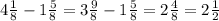 4 \frac{1}{8} - 1 \frac{5}{8} = 3 \frac{9}{8} - 1\frac{5}{8} = 2\frac{4}{8} = 2 \frac{1}{2}