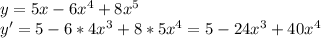 y=5x-6x^4+8x^5\\y'=5-6*4x^3+8*5x^4=5-24x^3+40x^4