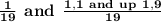 \bf\frac{1}{19} \: \: and \: \: \bf\frac{1,1 \: \: and \: \: up \: \: 1,9}{19}