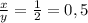 \frac{x}{y}=\frac{1}{2}=0,5