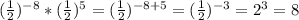 (\frac{1}{2})^{-8} *(\frac{1}{2})^{5}=(\frac{1}{2} )^{-8+5}=(\frac{1}{2})^{-3}=2^{3}=8