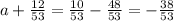 a + \frac{12}{53} = \frac{10}{53} - \frac{48}{53} = - \frac{38}{53}