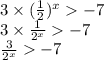 3 \times ( \frac{1}{2} ) {}^{x} - 7 \\ 3 \times \frac{1}{2 {}^{x} } - 7 \\ \frac{3}{2 {}^{x} } - 7