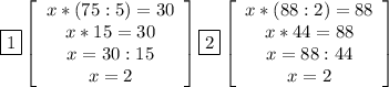 \boxed{1} \left[\begin{array}{ccc}x*(75:5)=30\\x*15=30\\x=30:15\\x=2\end{array}\right] \boxed{2} \left[\begin{array}{ccc}x*(88:2)=88\\x*44=88\\x=88:44\\x=2\end{array}\right]