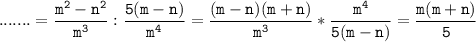 \tt\displaystyle\;.......=\frac{m^{2} -n^{2} }{m^{3} } :\frac{5(m-n)}{m^{4} }=\frac{(m-n)(m+n)}{m^{3} } *\frac{m^{4} }{5(m-n)} =\frac{m(m+n)}{5}