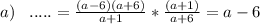 a)\;\;\;.....=\frac{(a-6)(a+6)}{a+1} *\frac{(a+1)}{a+6} =a-6