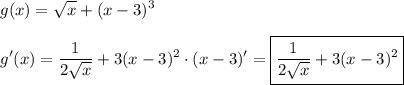 \displaystyle g(x)=\sqrt{x}+(x-3)^3\\\\g'(x)=\frac{1}{2\sqrt{x}}+3(x-3)^2\cdot(x-3)'=\boxed{\frac{1}{2\sqrt{x}}+3(x-3)^2}