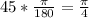 45*\frac{\pi}{180}=\frac{\pi}{4}