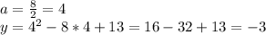 a=\frac{8}{2}=4\\y=4^2-8*4+13=16-32+13=-3