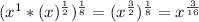 (x^1*(x)^\frac{1}{2} )^\frac{1}{8} =(x^\frac{3}{2})^\frac{1}{8} } =x^\frac{3}{16}