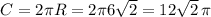 C=2\pi R =2\pi 6\sqrt{2}=12\sqrt{2}\, \pi