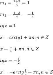 m_{1}=\frac{1+3}{4}=1\\\\m_{2}=\frac{1-3}{4}=-\frac{1}{2}\\\\tgx=1\\\\x=arctg1+\pi n,n\in Z\\\\x=\frac{\pi }{4} +\pi n,n\in Z\\\\tgx=-\frac{1}{2}\\\\x=-arctg\frac{1}{2}+\pi n,n\in Z