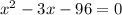 {x}^{2} - 3x - 96 = 0