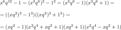 x^6q^{12}-1=(x^3q^6)^2-1^2=(x^3q^6-1)(x^3q^6+1)=\\\\=((xq^2)^3-1^3)((xq^2)^3+1^3)=\\\\=(xq^2-1)(x^2q^4+xq^2+1)(xq^2+1)(x^2q^4-xq^2+1)