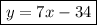 \boxed {y=7x-34}