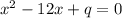 x^{2} -12x+q=0