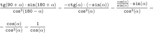 \tt\displaystyle\frac{tg(90 + \alpha)\cdot sin(180 + \alpha)}{cos^2(180 - \alpha)}=\frac{-ctg(\alpha)\cdot(-sin(\alpha))}{cos^2(\alpha)}=\frac{\frac{cos(\alpha)}{sin(\alpha)}\cdot sin(\alpha)}{cos^2(\alpha)}=\\\\\\=\frac{cos(\alpha)}{cos^2(\alpha)}=\frac{1}{cos(\alpha)}