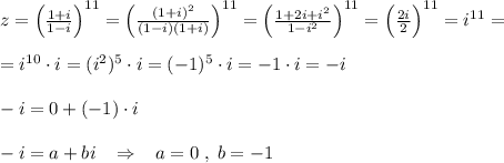 z=\Big (\frac{1+i}{1-i}\Big )^{11}=\Big (\frac{(1+i)^2}{(1-i)(1+i)}\Big )^{11}=\Big (\frac{1+2i+i^2}{1-i^2}\Big )^{11}=\Big (\frac{2i}{2}\Big )^{11}=i^{11}=\\\\=i^{10}\cdot i=(i^2)^5\cdot i=(-1)^5\cdot i=-1\cdot i=-i\\\\-i=0+(-1)\cdot i\\\\-i=a+bi\; \; \; \Rightarrow \; \; \; a=0\; ,\; b=-1