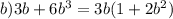 b)3b + 6 {b}^{3} = 3b(1 + 2 {b}^{2})