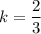 k=\dfrac{2}{3}