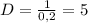 D = \frac{1}{0,2} = 5