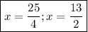 \boxed {x=\dfrac{25}{4} ; x=\dfrac{13}{2} }