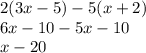 2(3x - 5) - 5(x + 2) \\ 6x - 10 - 5x - 10 \\ x - 20