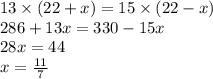 13 \times (22 + x) = 15 \times (22 - x) \\ 286 + 13x = 330 - 15x \\ 28x = 44 \\ x = \frac{11}{7}