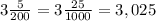 3 \frac{5}{200} =3 \frac{25}{1000} =3,025