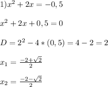 1)x^{2}+2x=-0,5\\\\x^{2}+2x+0,5=0\\\\D=2^{2}-4*(0,5)=4-2=2\\\\x_{1}=\frac{-2+\sqrt{2} }{2}\\\\x_{2}=\frac{-2-\sqrt{2} }{2}