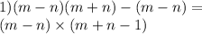 1)(m - n)(m + n) - (m - n) = \\ (m - n) \times (m + n - 1)