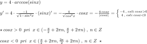 y=4\cdot arccos (sinx)\\\\y'=4\cdot \frac{-1}{\sqrt{1-sin^2x}}\cdot (sinx)'=-\frac{4}{\sqrt{cos^2x}}\cdot cosx=-\frac{4\cdot cosx}{|cosx|}=\left \{ {{-4\; ,\; esli\; cosx0} \atop {4\; ,\; esli\; cosx0\; \; pri\; \; x\in (-\frac{\pi }{2}+2\pi n,\frac{\pi }{2}+2\pi n)\; ,\; n\in Z\\\\cosx