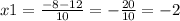 x1 = \frac{ - 8 - 12}{10} = - \frac{20}{10} = - 2