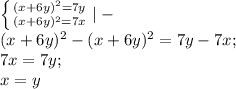 \left \{ {{(x+6y)^2=7y} \atop {(x+6y)^2}=7x} \right.|-\\ (x+6y)^2-(x+6y)^2=7y-7x;\\7x=7y;\\x=y