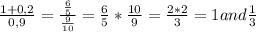 \frac{1+0,2}{0,9}=\frac{\frac{6}{5}}{\frac{9}{10}}=\frac{6}{5}*\frac{10}{9}=\frac{2*2}{3}=1 and\frac{1}{3}