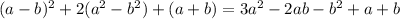 (a-b)^{2} + 2 (a^{2} -b^{2} )+(a+b)= 3a^{2} -2ab-b^{2} +a+b