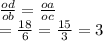 \frac{od}{ob} = \frac{oa}{oc} \\ = \frac{18}{6} = \frac{15}{3} = 3