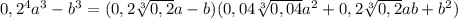 0,2^4a^3-b^3=(0,2\sqrt[3]{0,2} a-b)(0,04\sqrt[3]{0,04} a^2+0,2\sqrt[3]{0,2} ab+b^2)