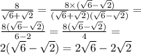 \frac{8}{ \sqrt{6} + \sqrt{2} } = \frac{8 \times ( \sqrt{6} - \sqrt{2} )}{( \sqrt{6} + \sqrt{2} )( \sqrt{6} - \sqrt{2} )} = \\ \frac{8( \sqrt{6} - \sqrt{2} )}{ 6 - 2} = \frac{8( \sqrt{6} - \sqrt{2} )}{4} = \\ 2( \sqrt{6} - \sqrt{2} ) = 2 \sqrt{6} - 2 \sqrt{2}