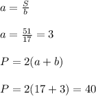 a = \frac{S}{b} \\\\a = \frac{51}{17} =3\\\\P = 2(a + b)\\\\P = 2(17 + 3) = 40\\