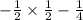 -\frac{1}{2} \times\frac{1}{2} -\frac{1}{4}