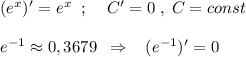 (e^{x})'=e^{x}\; \; ;\; \; \; \; C'=0\; ,\; C=const \\\\e^{-1}\approx 0,3679\; \; \Rightarrow \; \; \; (e^{-1})'=0