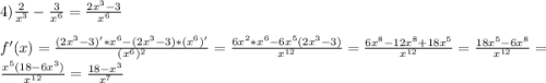 4)\frac{2}{x^{3} }-\frac{3}{x^{6} }=\frac{2x^{3}-3 }{x^{6} }\\\\f'(x)=\frac{(2x^{3}-3)'*x^{6}-(2x^{3}-3)*(x^{6})'}{(x^{6})^{2}}=\frac{6x^{2}*x^{6}-6x^{5}(2x^{3}-3)}{x^{12} }=\frac{6x^{8}-12x^{8}+18x^{5}}{x^{12} }=\frac{18x^{5}-6x^{8}}{x^{12} }=\frac{x^{5}(18-6x^{3})}{x^{12} }=\frac{18-x^{3}}{x^{7} }