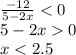 \frac{-12}{5-2x}0\\x