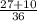 \frac{27+10}{36}