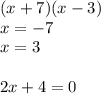 (x + 7)(x - 3) \\ x = - 7 \\ x = 3 \\ \\ 2x + 4 = 0