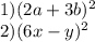 1)(2a + 3b) {}^{2} \\ 2)(6x - y) {}^{2}