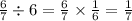 \frac{6}{7} \div 6 = \frac{6}{7} \times \frac{1}{6 } = \frac{1}{7}