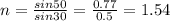 n=\frac{sin50}{sin30}=\frac{0.77}{0.5} =1.54