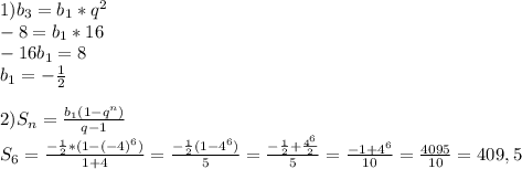 1)b_3=b_1*q^2\\-8=b_1*16\\-16b_1=8\\b_1=-\frac{1}{2} \\ \\ 2)S_n=\frac{b_1(1-q^n)}{q-1} \\S_6=\frac{-\frac{1}{2} *(1-(-4)^6)}{1+4} =\frac{-\frac{1}{2}(1-4^6)}{5} =\frac{-\frac{1}{2}+\frac{4^6}{2} }{5} =\frac{-1+4^6}{10} =\frac{4095}{10}=409,5